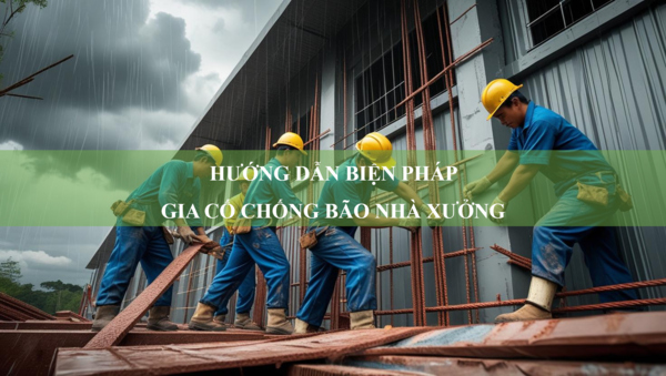 Hướng dẫn biện pháp gia cố chống bão nhà xưởng